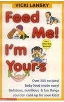 Feed Me! I'm Yours: Baby Food Made Easy