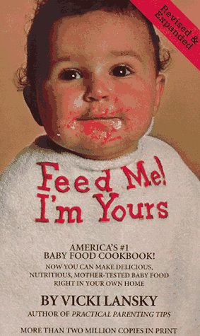 Feed Me! I'm Yours (Revised & Expanded): Baby Food Made Easy