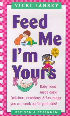 Feed Me! I'm Yours (Revised & Expanded): Baby Food Made Easy