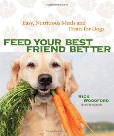 Feed Your Best Friend Better: The Dog Food Dude's Guide to Easy, Nutritious Meals and Treats