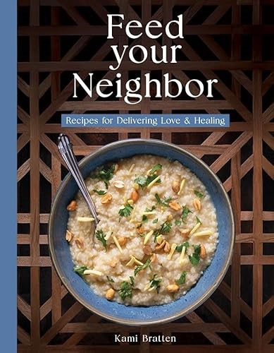 Feed Your Neighbor: Recipes for Food We Bring to Love and Heal