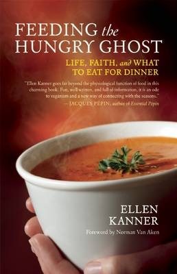 Feeding the Hungry Ghost: Life, Faith, and What to Eat for Dinner: A Satisfying Diet for Unsatisfying Times