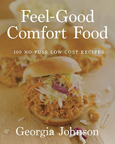 Feel Good Comfort Food: 100 No-Fuss, Low-Cost Recipes