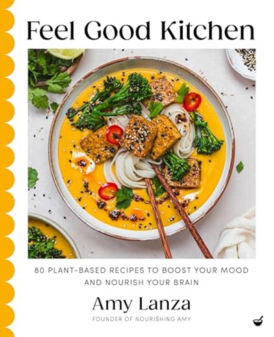 Feel Good Kitchen: 80 plant-based recipes to boost your mood and nourish your brain