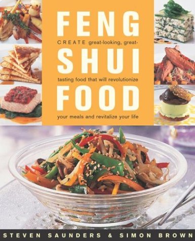 Feng Shui Food: Create Great-Looking, Great-Tasting Food That Will Revolutionize Your Meals And Revitalize Your Life