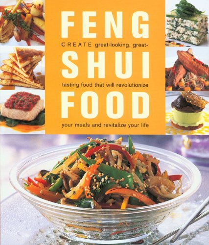 Feng Shui Food: Great-Looking, Great-Tasting Food That Will Revolutionize Your Meals And Revitalize Your Life.