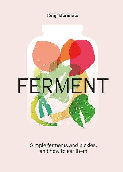 Ferment - Simple Ferments and Pickles, and How to Eat Them