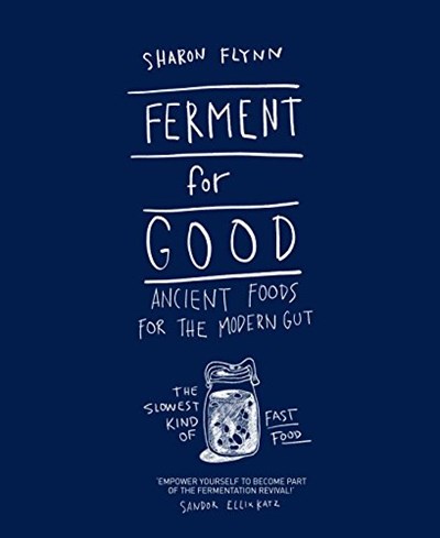 Ferment for Good: Ancient Food for the Modern Gut: Discover the Slowest Kind of Fast Food