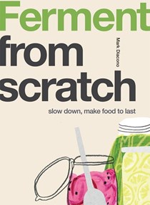 Ferment: From Scratch: Slow Down, Make Food to Last