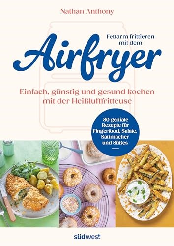 Fettarm frittieren mit dem Airfryer: Einfach, günstig und gesund kochen mit der Heißluftfritteuse - 80 geniale Rezepte für Fingerfood, Sattmacher und ... frisch aus dem Airfryer 1) (German Edition)