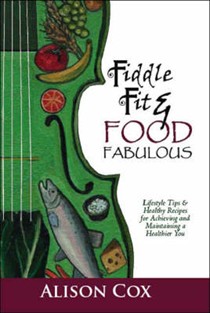 Fiddle Fit and Food Fabulous: Lifestyle Tips and Healthy Recipes for Achieving and Maintaining a Healthier You