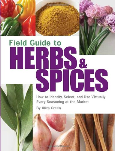 Field Guide To Herbs And Spices: How To Identify, Select, And Use Virtually Every Seasoning At The Market