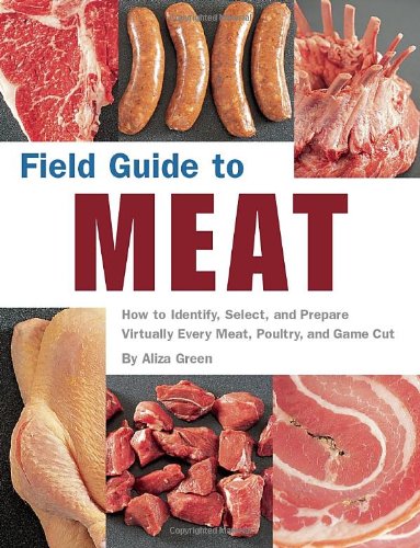 Field Guide To Meat: How To Identify, Select, And Prepare Virtually Every Meat, Poultry, And Game Cut