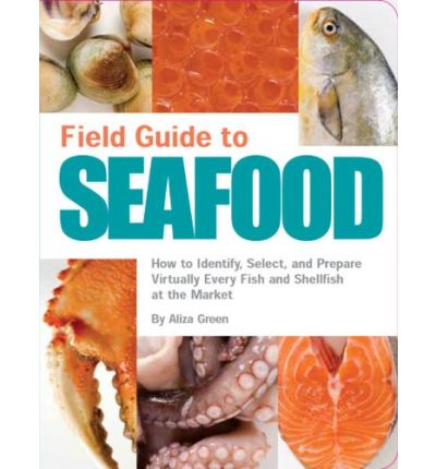 Field Guide to Seafood: How to Identify, Select, and Prepare Virtually Every Fish and Shellfish at the Market