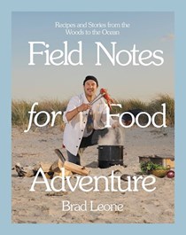 Field Notes for Food Adventure: Recipes and Stories from the Woods to the Ocean