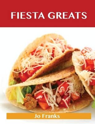 Fiesta Greats: Delicious Fiesta Recipes, The Top 43 Fiesta Recipes
