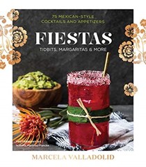 Fiestas: Tidbits, Margaritas & More: 75 Mexican-Style Cocktails and Appetizers