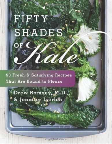Fifty Shades of Kale: Fifty Fresh and Satisfying Recipes That Are Bound to Please