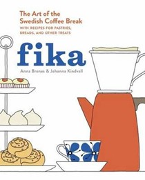Fika: The Art of the Swedish Coffee Break, with Recipes for Pastries, Breads, and Other Treats