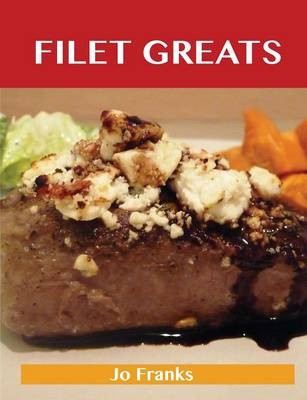 Filet Greats: Delicious Filet Recipes, The Top 79 Filet Recipes