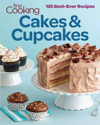 Fine Cooking Cakes & Cupcakes: 125 Best Ever Recipes