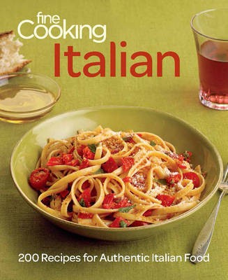 Fine Cooking Italian: 200 Recipes for Authentic Italian Food
