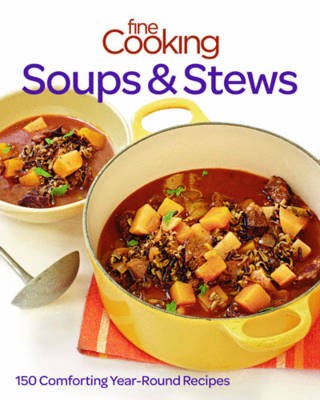 Fine Cooking Soups & Stews: 150 Comforting Year-Round Recipes