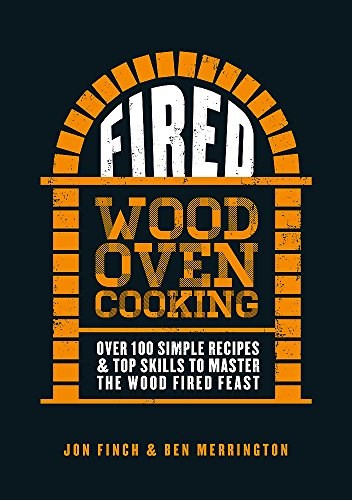 Fired: Over 100 Simple Recipes & Top Skills to Master the Wood Fired Feast