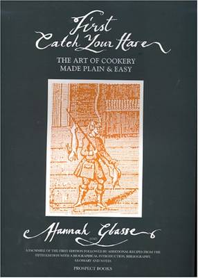 First Catch Your Hare...: The Art of Cookery Made Plain and Easy