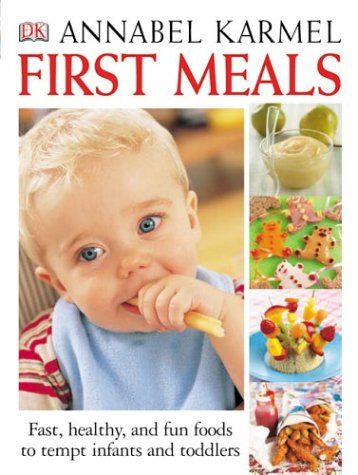 First Meals: Fast, healthy, and fun foods to tempt infants and toddlers