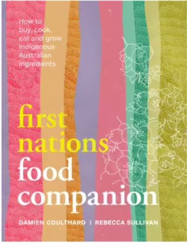 First Nations Food Companion: How to buy, cook, eat and grow Indigenous Australian ingredients