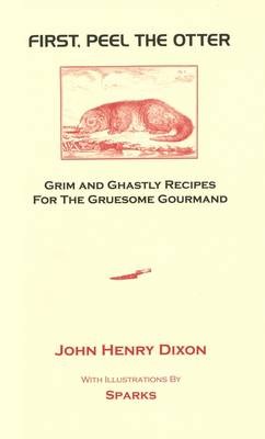 First, Peel the Otter: Grim and Ghastly Recipes for the Gruesome Gourmand