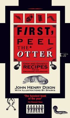 First, Peel the Otter: Grim and Ghastly Recipes for the Gruesome Gourmand