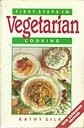First Steps in Vegetarian Cooking: Everything You Need to Know About Eating without Meat