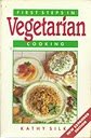 First Steps in Vegetarian Cooking: Everything You Need to Know About Eating without Meat