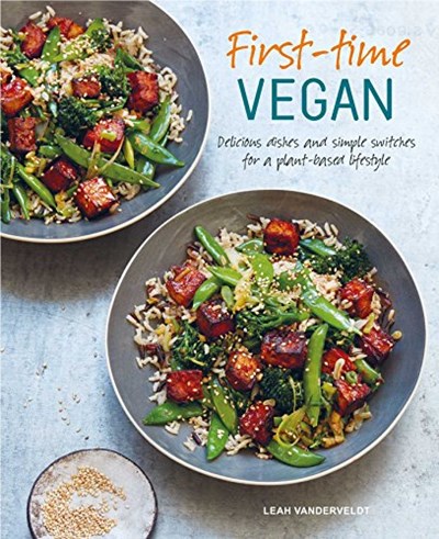 First-time Vegan: Delicious Dishes and Simple Switches for a Plant-based Lifestyle