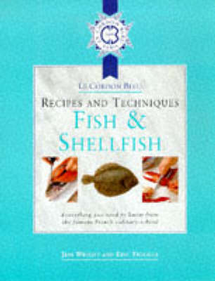 Fish & Shellfish: Le Cordon Bleu Recipes and Techniques: Everything You Need to Know from the French Culinary School