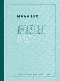 Fish Etc: The Ultimate Book for Seafood Lovers