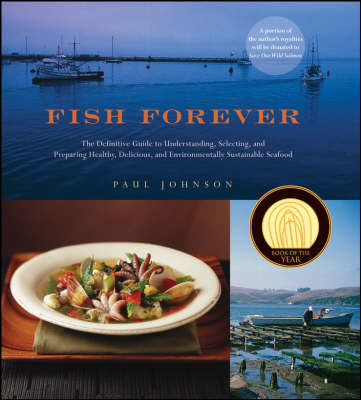 Fish Forever: The Definitive Guide to Understanding, Selecting, and Preparing Healthy, Delicious, and Environmentally Sustainable Seafood
