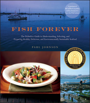 Fish Forever: The Definitive Guide to Understanding, Selecting, and Preparing Healthy, Delicious, and Environmentally Sustainable Seafood