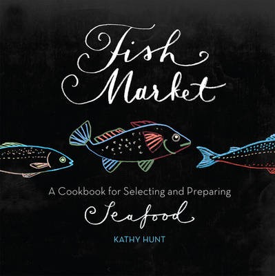 Fish Market: A Cookbook for Selecting and Preparing Seafood