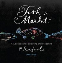 Fish Market: A Cookbook for Selecting and Preparing Seafood