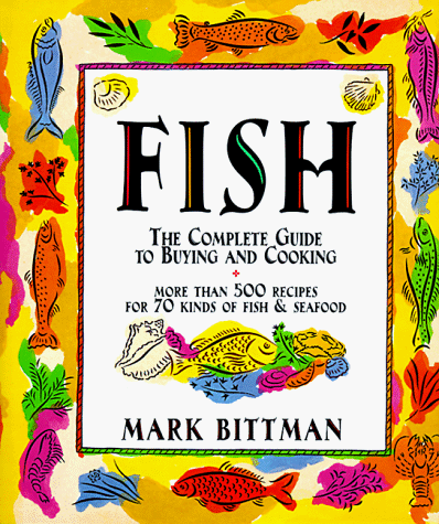 Fish: The Complete Guide to Buying and Cooking: More Than 500 Recipes for 70 Kinds of Fish & Seafood