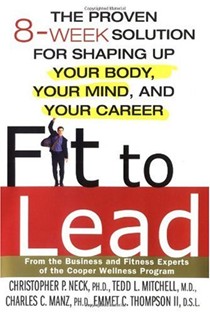 Fit to Lead: The Proven 8-week Solution for Shaping Up Your Body, Your Mind, and Your Career