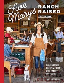 Five Marys Ranch Raised Cookbook: Homegrown Recipes from Our Family to Yours