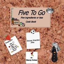 Five to Go: Five Ingredients or Less Cookbook