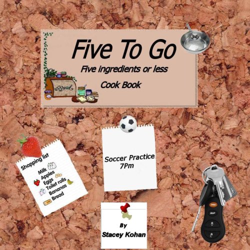 Five to Go: Five Ingredients or Less Cookbook