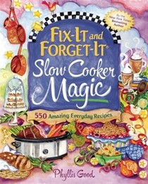 Fix-It and Forget-It Slow Cooker Magic: 600 Amazing Everyday Recipes