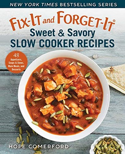 Fix-It and Forget-It Sweet &amp; Savory Slow Cooker Recipes: 48 Appetizers, Soups &amp; Stews, Main Meals, and Desserts