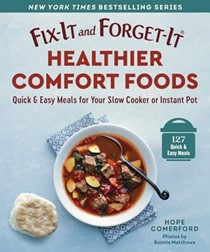  Fix-It and Forget-It Healthier Comfort Foods: Quick & Easy Meals for Your Slow Cooker or Instant Pot